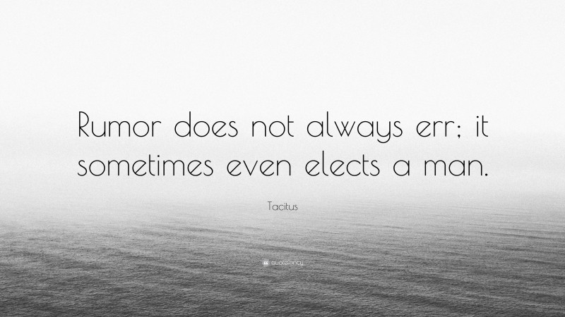 Tacitus Quote: “Rumor does not always err; it sometimes even elects a man.”