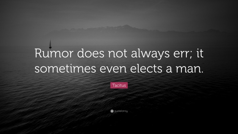 Tacitus Quote: “Rumor does not always err; it sometimes even elects a man.”