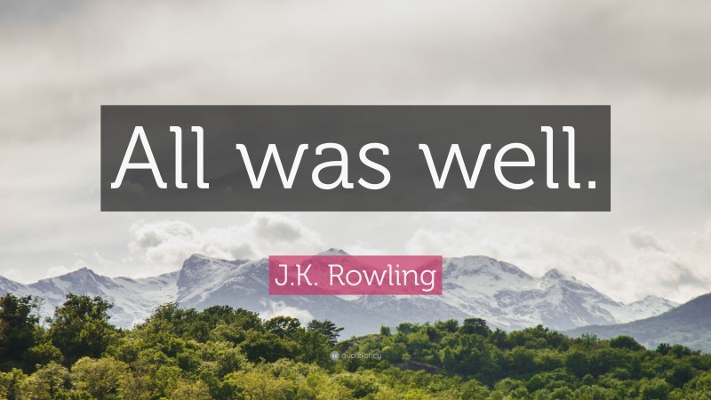 J.K. Rowling Quote: “All was well.”