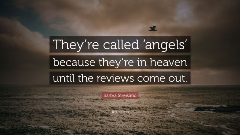 Barbra Streisand Quote: “They’re called ‘angels’ because they’re in heaven until the reviews come out.”