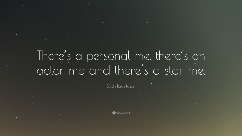 Shah Rukh Khan Quote: “There’s a personal me, there’s an actor me and there’s a star me.”