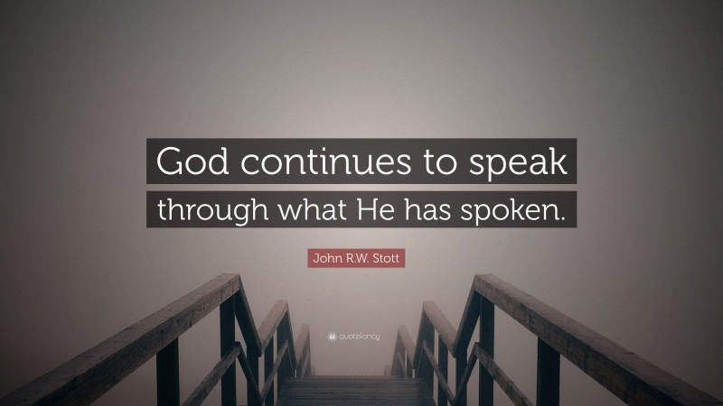John R.W. Stott Quote: “God continues to speak through what He has spoken.”