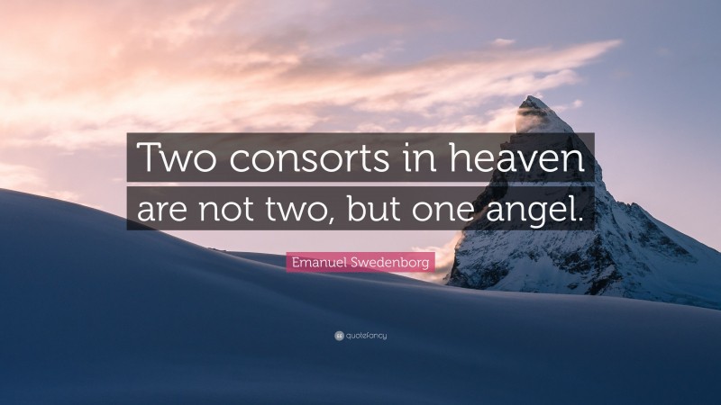 Emanuel Swedenborg Quote: “Two consorts in heaven are not two, but one angel.”