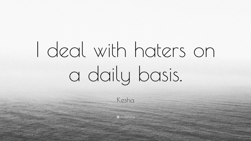 Kesha Quote: “I deal with haters on a daily basis.”