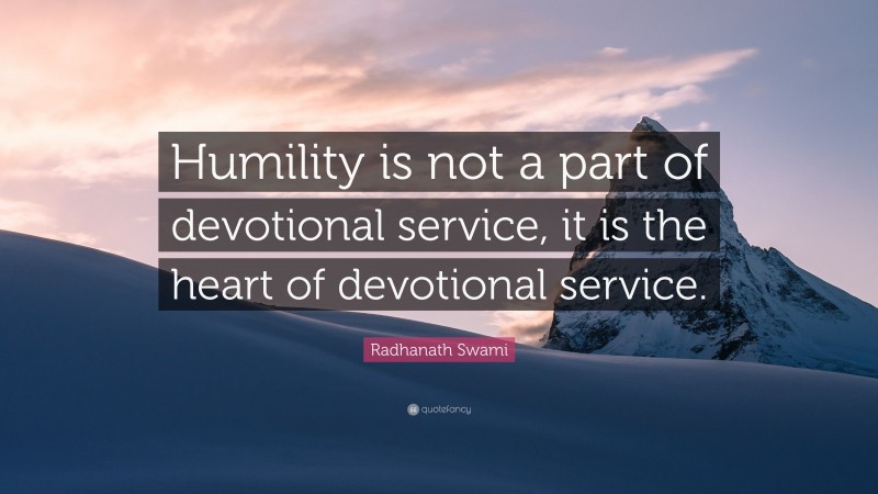 Radhanath Swami Quote: “Humility is not a part of devotional service, it is the heart of devotional service.”