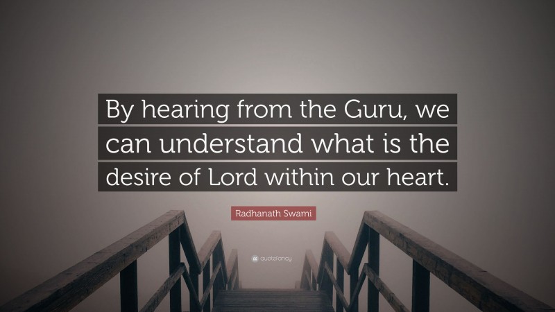 Radhanath Swami Quote: “By hearing from the Guru, we can understand what is the desire of Lord within our heart.”