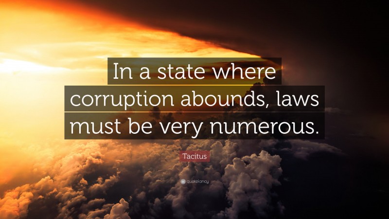 Tacitus Quote: “In a state where corruption abounds, laws must be very numerous.”