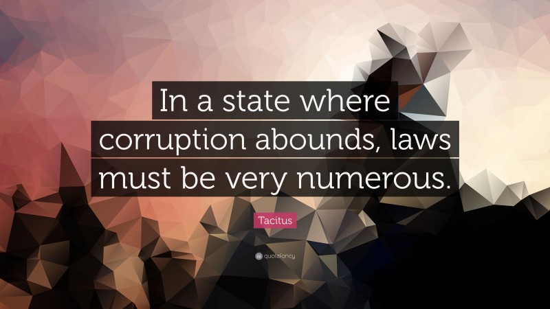 Tacitus Quote: “In a state where corruption abounds, laws must be very numerous.”