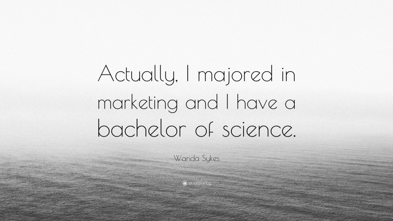 Wanda Sykes Quote: “Actually, I majored in marketing and I have a bachelor of science.”