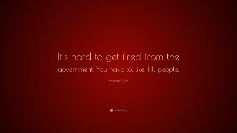 Wanda Sykes Quote: “It’s hard to get fired from the government. You have to, like, kill people.”
