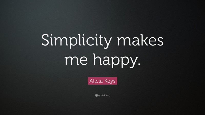 Alicia Keys Quote: “Simplicity makes me happy.”