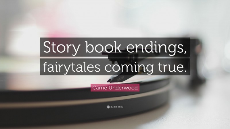 Carrie Underwood Quote: “Story book endings, fairytales coming true.”