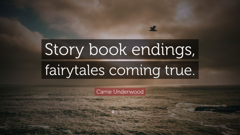 Carrie Underwood Quote: “Story book endings, fairytales coming true.”