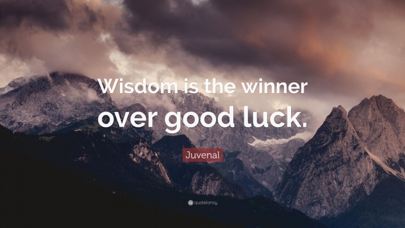 Juvenal Quote: “Wisdom is the winner over good luck.”