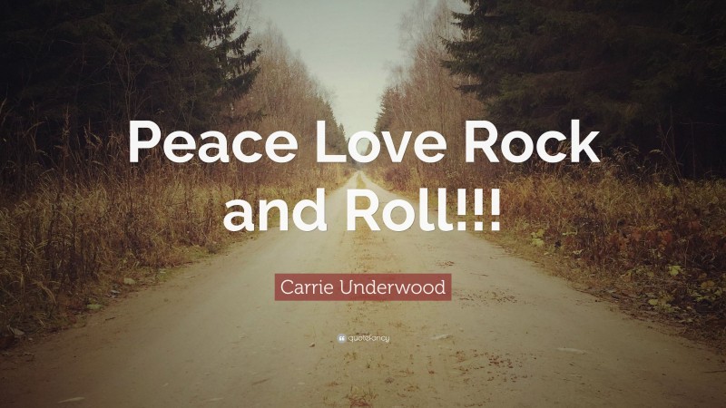 Carrie Underwood Quote: “Peace Love Rock and Roll!!!”