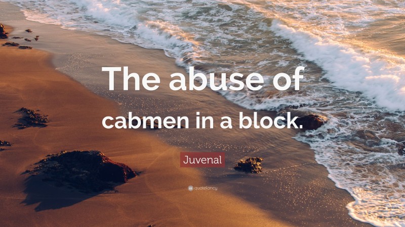 Juvenal Quote: “The abuse of cabmen in a block.”