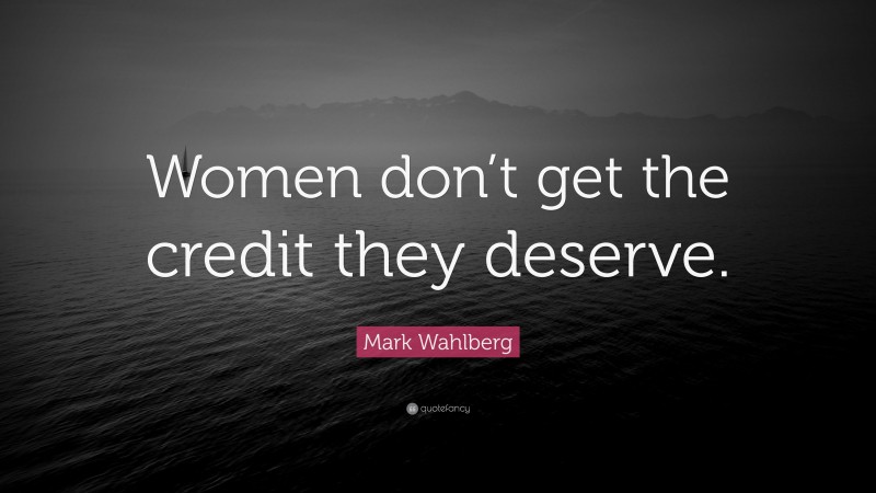Mark Wahlberg Quote: “Women don’t get the credit they deserve.”