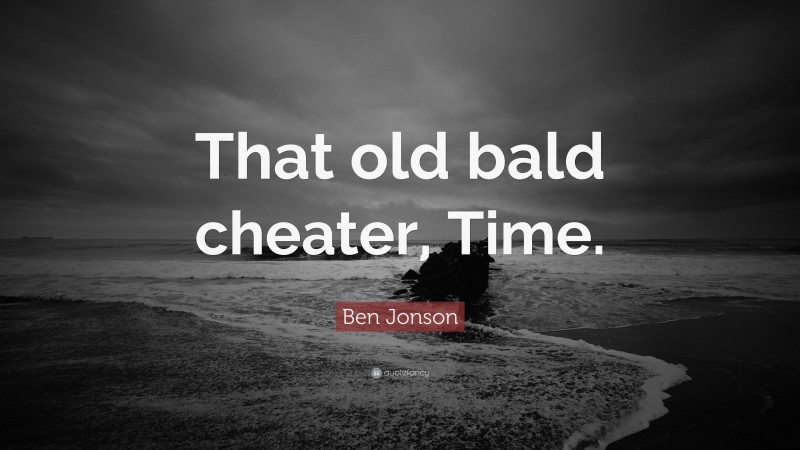 Ben Jonson Quote: “That old bald cheater, Time.”