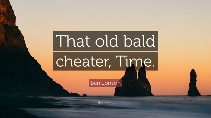 Ben Jonson Quote: “That old bald cheater, Time.”