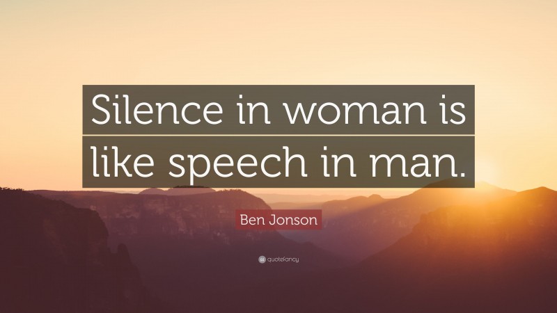 Ben Jonson Quote: “Silence in woman is like speech in man.”