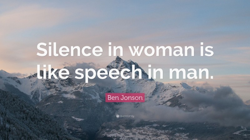 Ben Jonson Quote: “Silence in woman is like speech in man.”