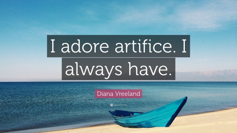 Diana Vreeland Quote: “I adore artifice. I always have.”