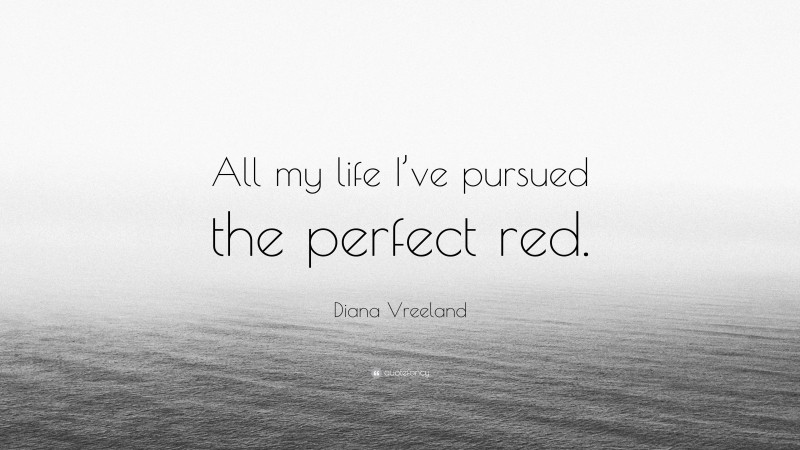 Diana Vreeland Quote: “All my life I’ve pursued the perfect red.”