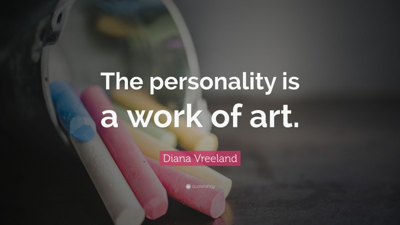 Diana Vreeland Quote: “The personality is a work of art.”