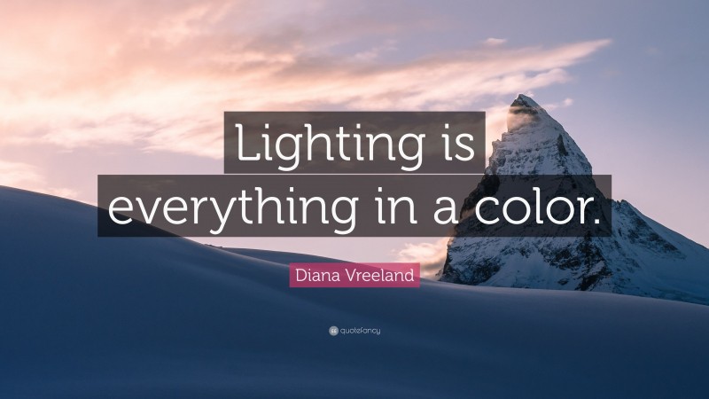Diana Vreeland Quote: “Lighting is everything in a color.”
