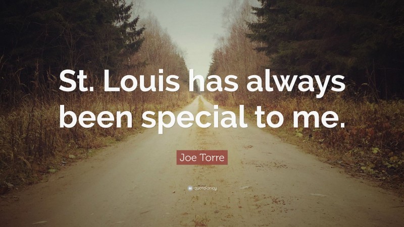 Joe Torre Quote: “St. Louis has always been special to me.”
