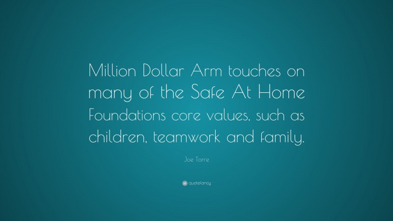 Joe Torre Quote: “Million Dollar Arm touches on many of the Safe At Home Foundations core values, such as children, teamwork and family.”