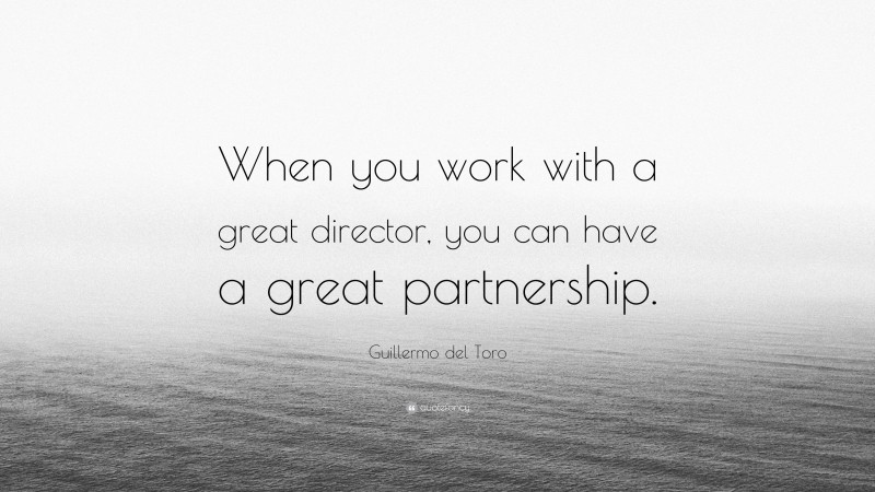 Guillermo del Toro Quote: “When you work with a great director, you can have a great partnership.”