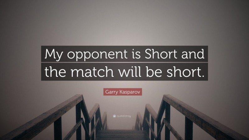 Garry Kasparov Quote: “My opponent is Short and the match will be short.”