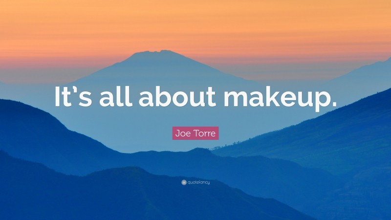 Joe Torre Quote: “It’s all about makeup.”