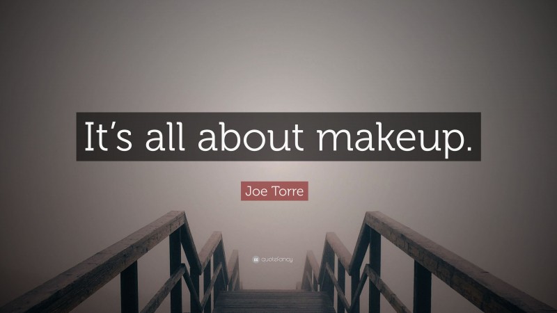 Joe Torre Quote: “It’s all about makeup.”