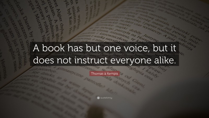 Thomas à Kempis Quote: “A book has but one voice, but it does not instruct everyone alike.”