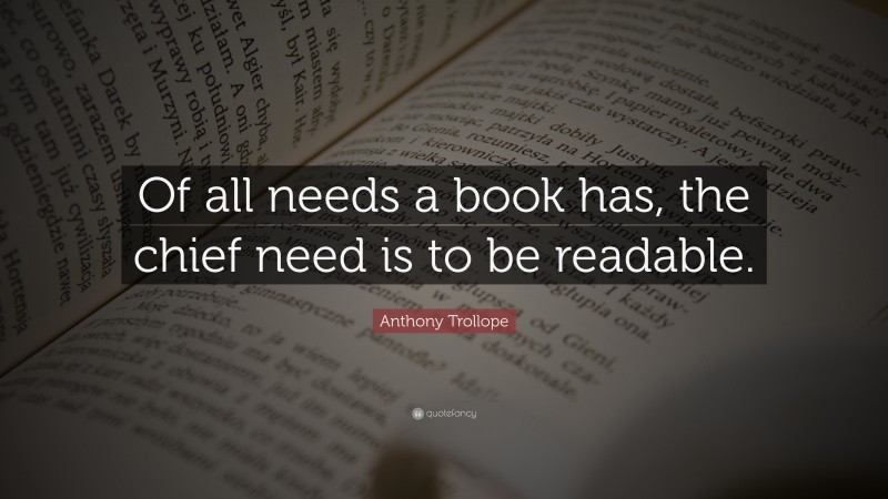 Anthony Trollope Quote: “Of all needs a book has, the chief need is to be readable.”