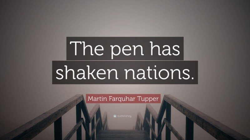 Martin Farquhar Tupper Quote: “The pen has shaken nations.”