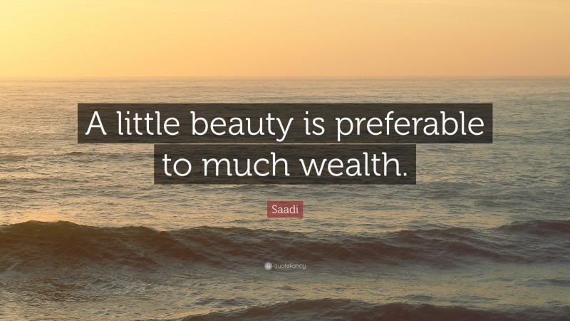 Saadi Quote: “A little beauty is preferable to much wealth.”