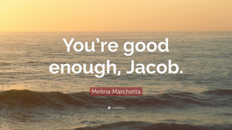 Melina Marchetta Quote: “You’re good enough, Jacob.”
