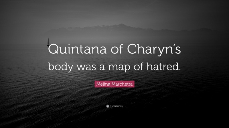 Melina Marchetta Quote: “Quintana of Charyn’s body was a map of hatred.”