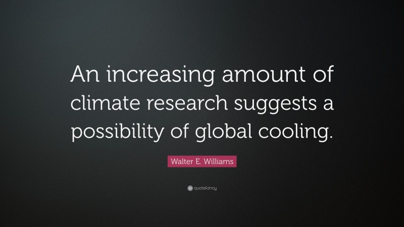 Walter E. Williams Quote: “An increasing amount of climate research suggests a possibility of global cooling.”