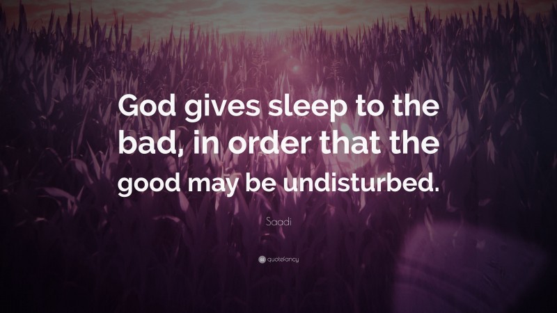 Saadi Quote: “God gives sleep to the bad, in order that the good may be undisturbed.”