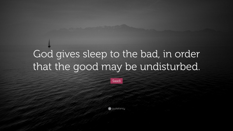 Saadi Quote: “God gives sleep to the bad, in order that the good may be undisturbed.”