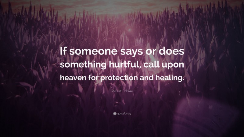 Doreen Virtue Quote: “If someone says or does something hurtful, call upon heaven for protection and healing.”