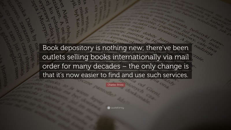 Charles Stross Quote: “Book depository is nothing new; there’ve been outlets selling books internationally via mail order for many decades – the only change is that it’s now easier to find and use such services.”