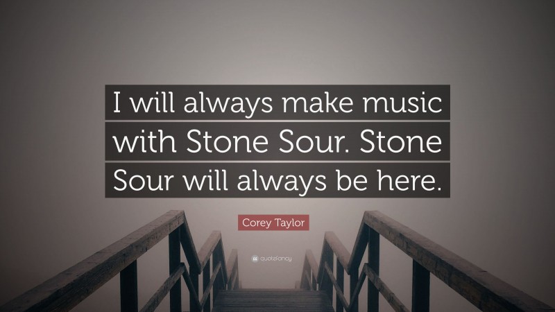 Corey Taylor Quote: “I will always make music with Stone Sour. Stone Sour will always be here.”