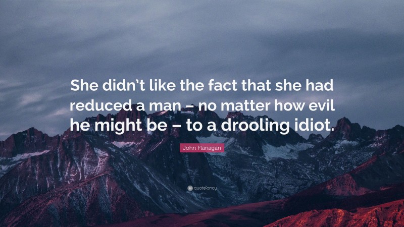 John Flanagan Quote: “She didn’t like the fact that she had reduced a ...