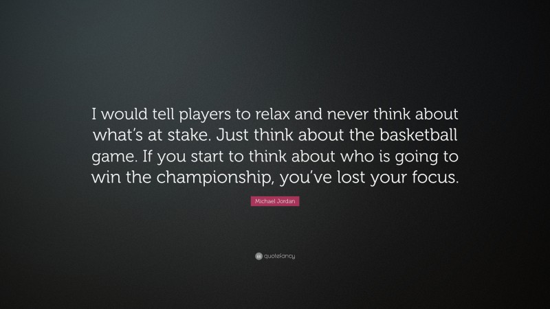 38420 Michael Jordan Quote I Would Tell Players To Relax And Never Think 