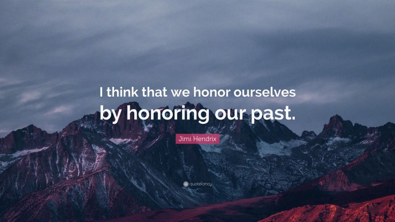 Jimi Hendrix Quote: “I think that we honor ourselves by honoring our past.”